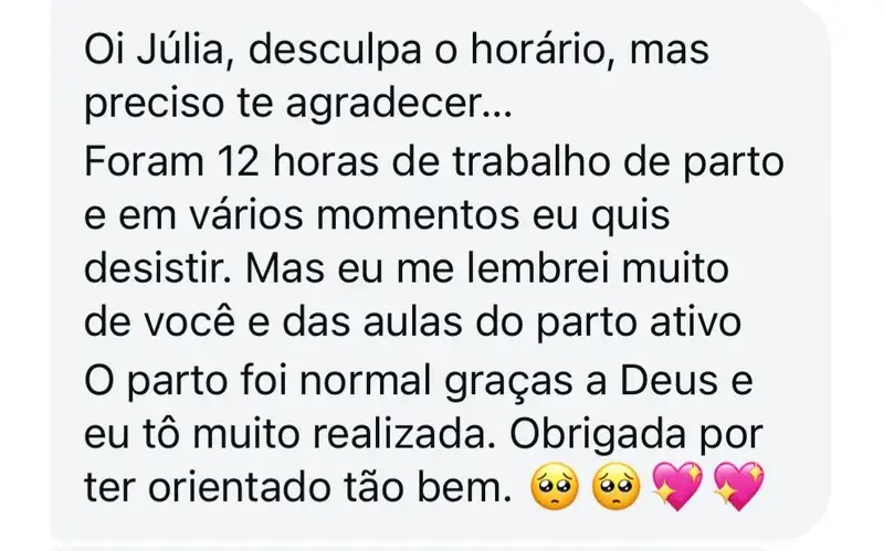 Depoimento de aluna: Foram 12 horas de trabalho de parto e em vários momentos eu quis desistir. O parto foi normal e eu estou muito realizada